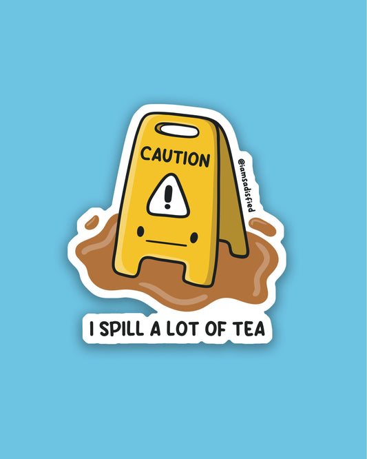 I Spill a lot of Tea Sticker