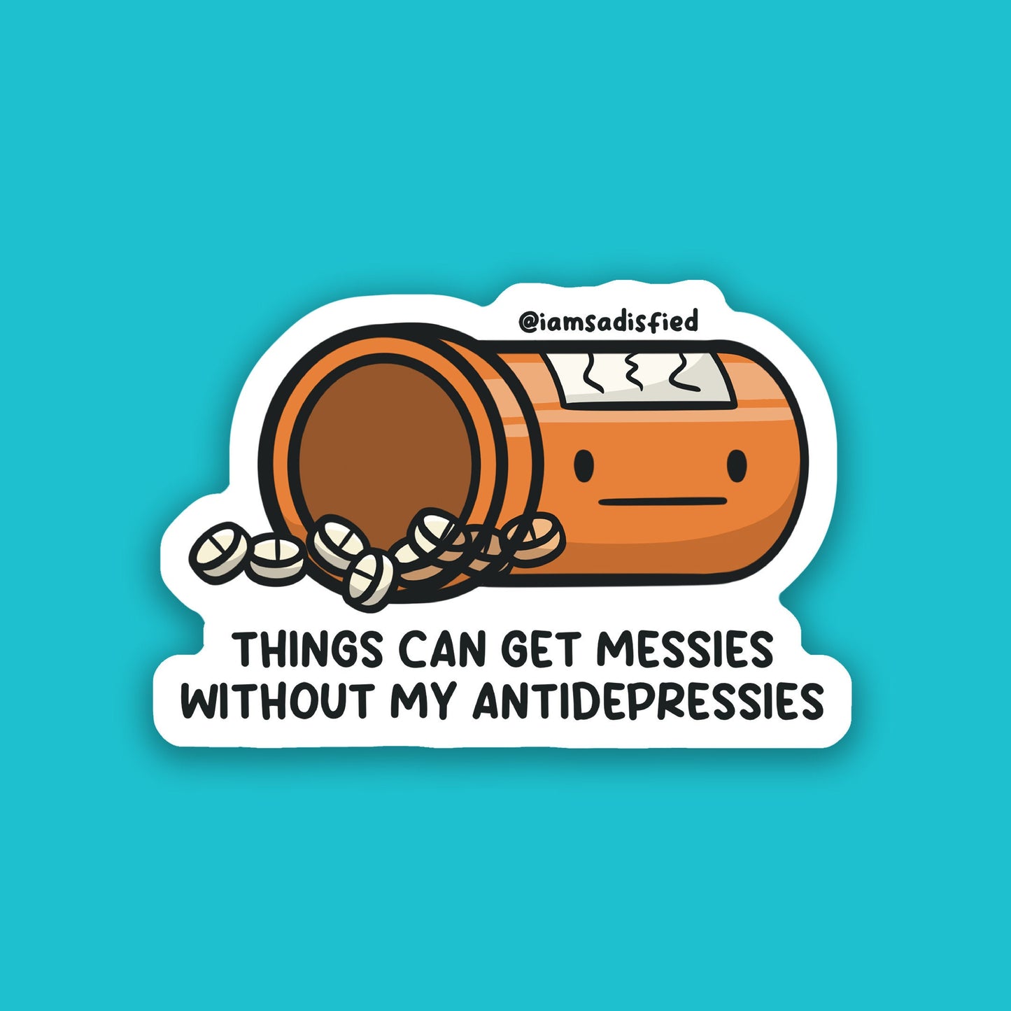 Things Get Messies Without My Antidepressies Sticker