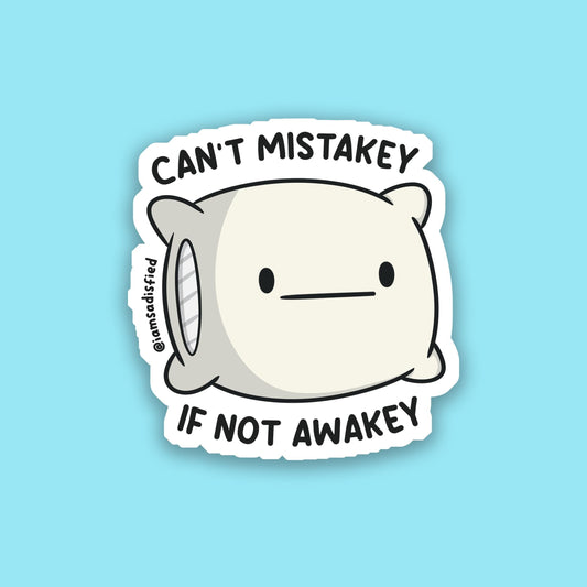 Can't Mistakey If Not Awakey Sticker