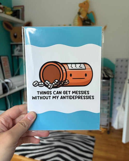 Things Get Messies Without My Antidepressies 5x7 Print